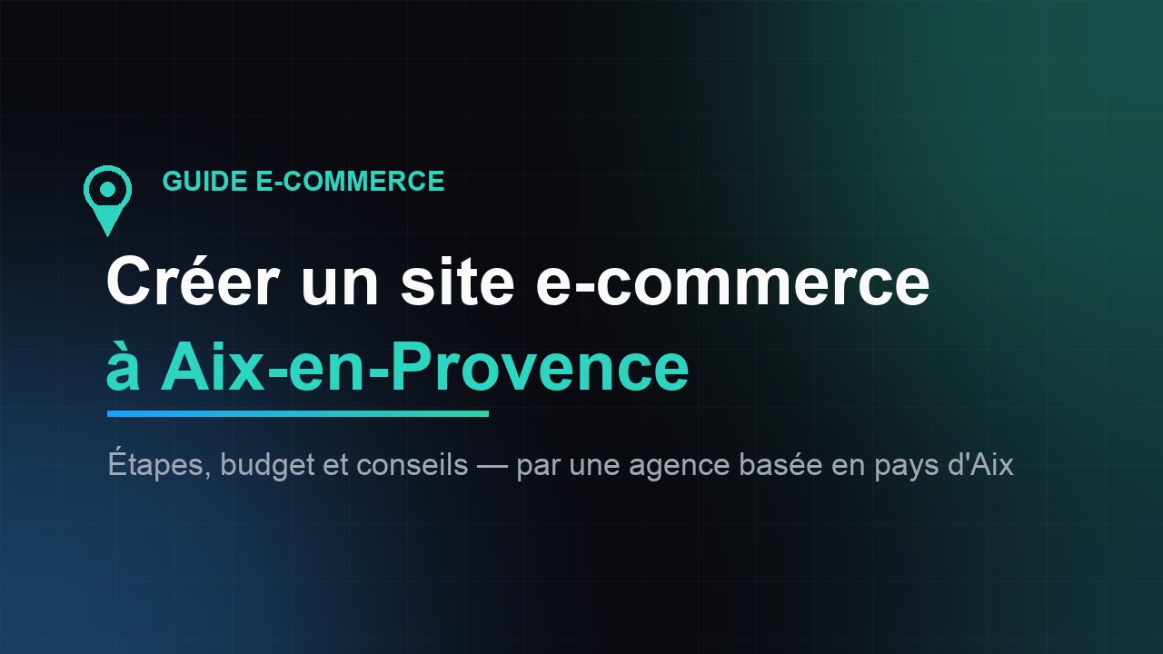 Créer un site e-commerce à Aix-en-Provence : étapes, budget et conseils